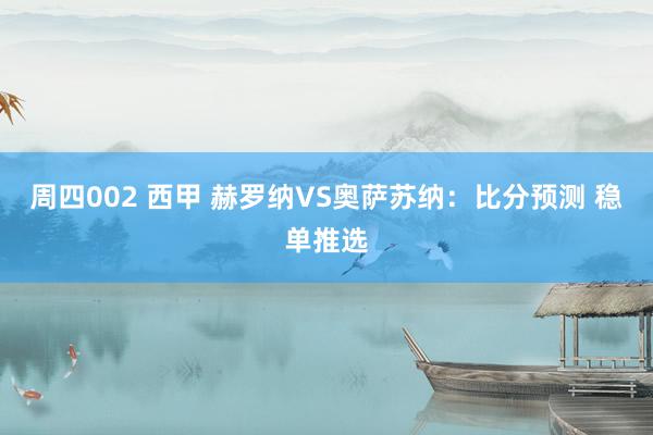 周四002 西甲 赫罗纳VS奥萨苏纳：比分预测 稳单推选