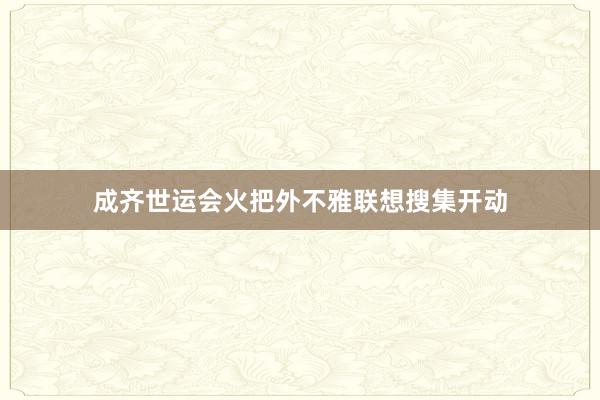 成齐世运会火把外不雅联想搜集开动