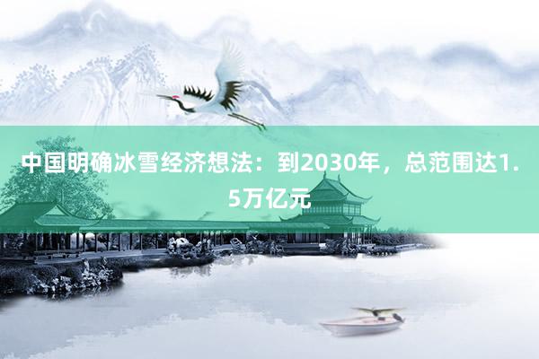 中国明确冰雪经济想法：到2030年，总范围达1.5万亿元